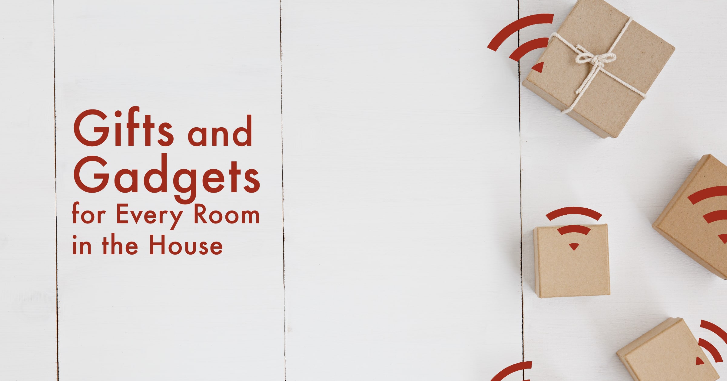 Gifts and Gadgets for Every Room in the House header image.