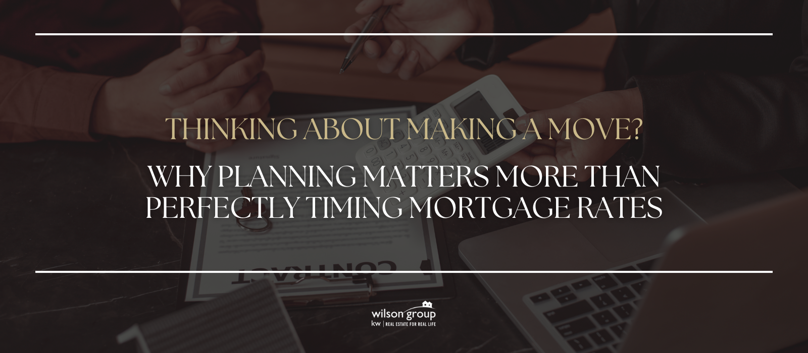 Thinking About Making A Move? Why Planning Matters More Than Perfectly Timing Mortgage Rates header image.