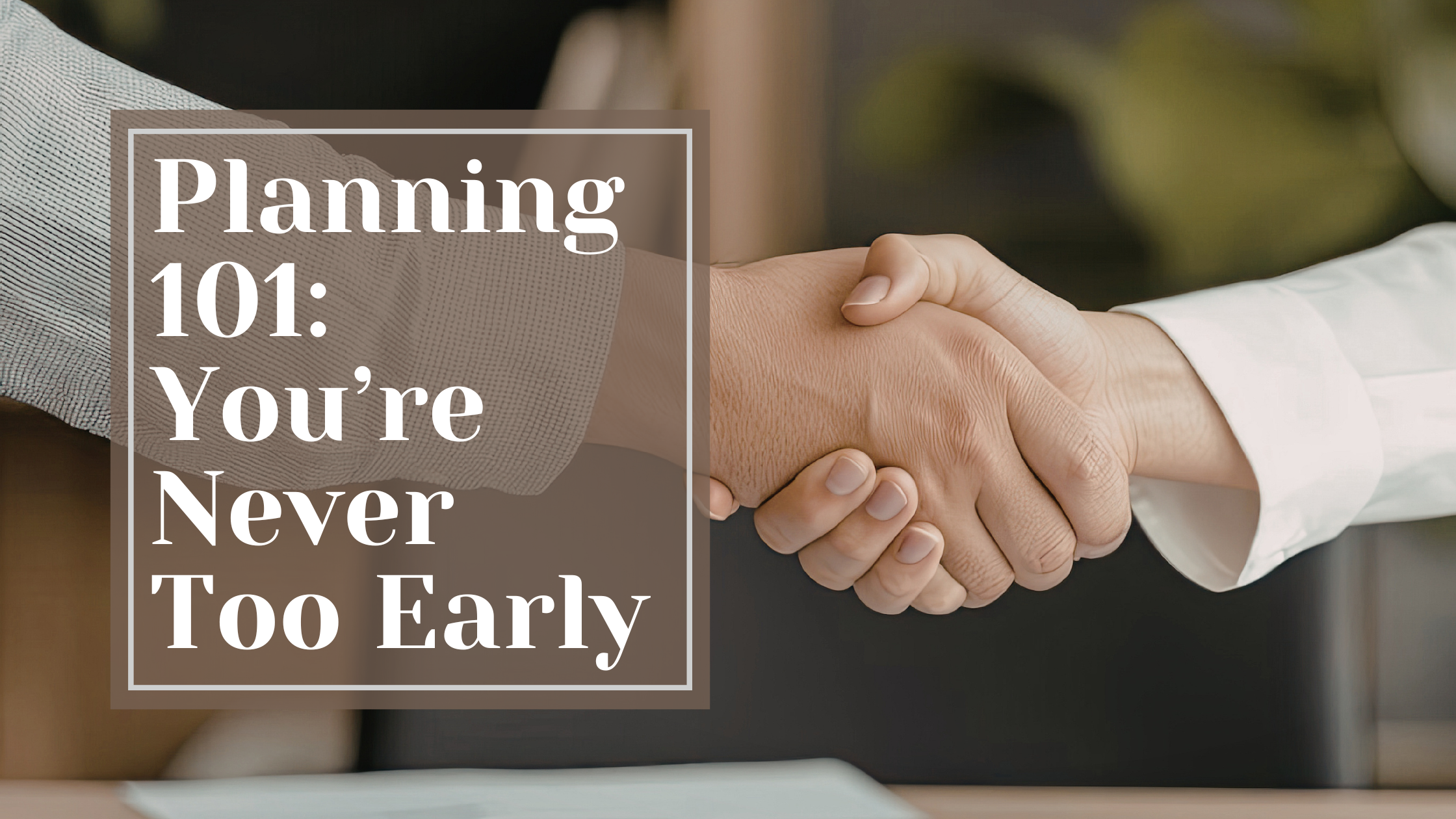 Planning 101: You’re Never Too Early header image.