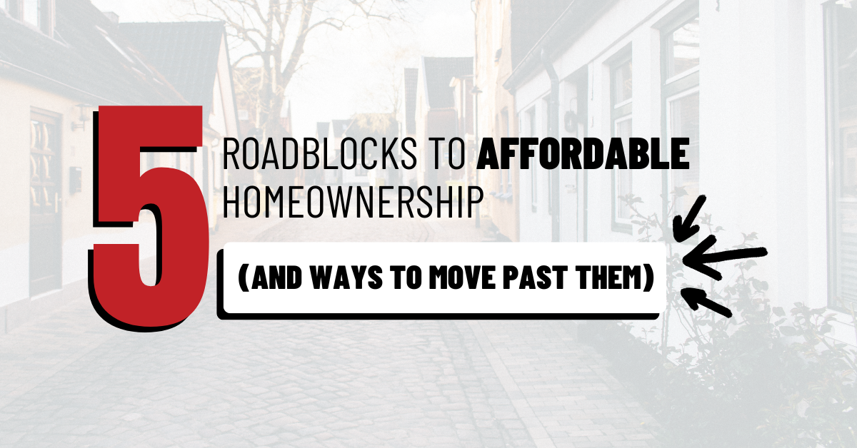 Graphic with bold red number '5' followed by the text 'Roadblocks to Affordable Homeownership' in black and bold. Below, a white box with black text reads '(And Ways to Move Past Them)' with black hand-drawn arrows pointing toward it. The background features a faded image of a quiet residential street with European-style houses.
