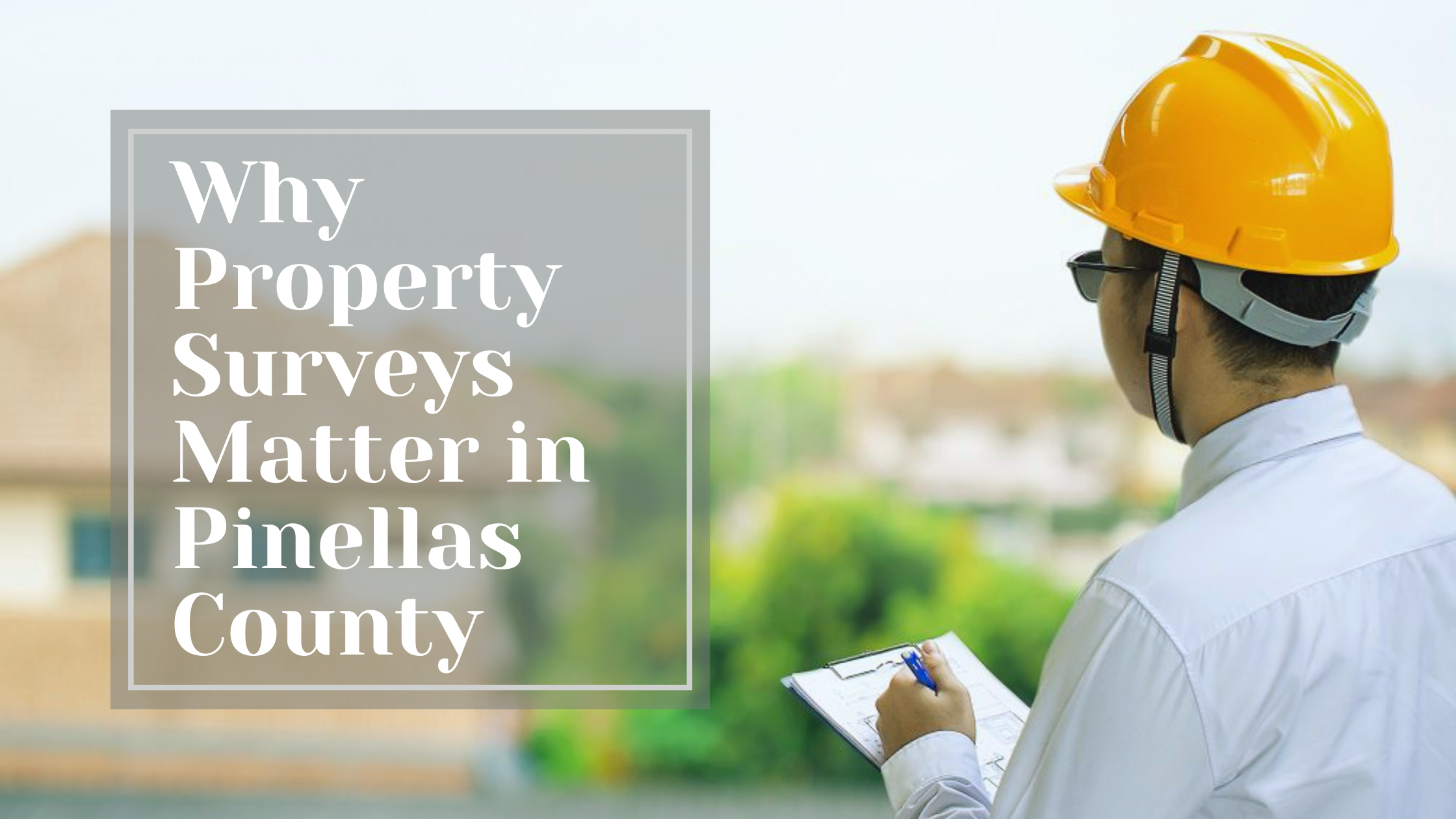 A property surveyor in a yellow hard hat examines a clipboard while overlooking residential homes, with text overlay reading 