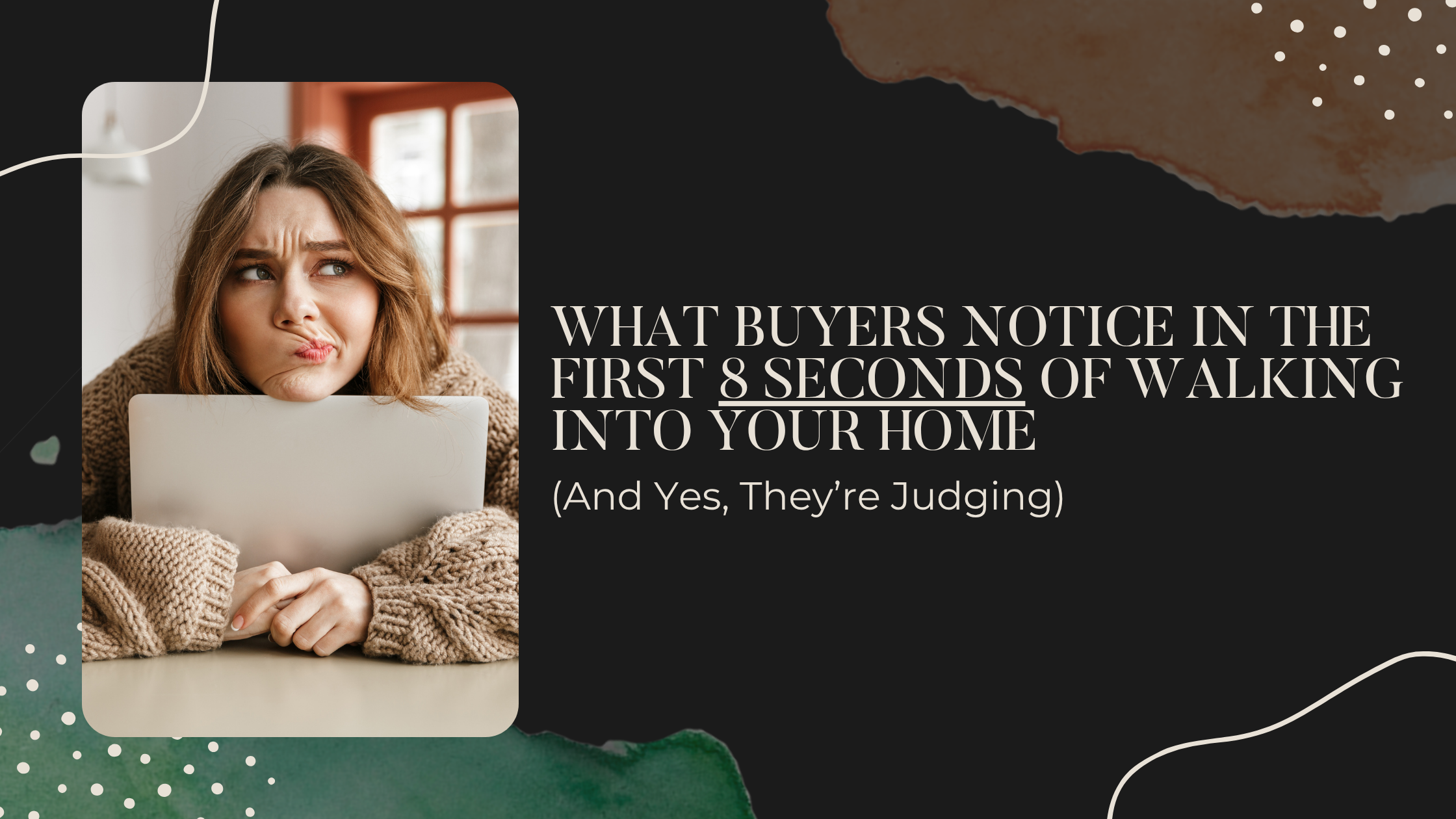 What Buyers Notice in the First 8 Seconds of Walking Into Your Home (And Yes, They’re Judging) header image.
