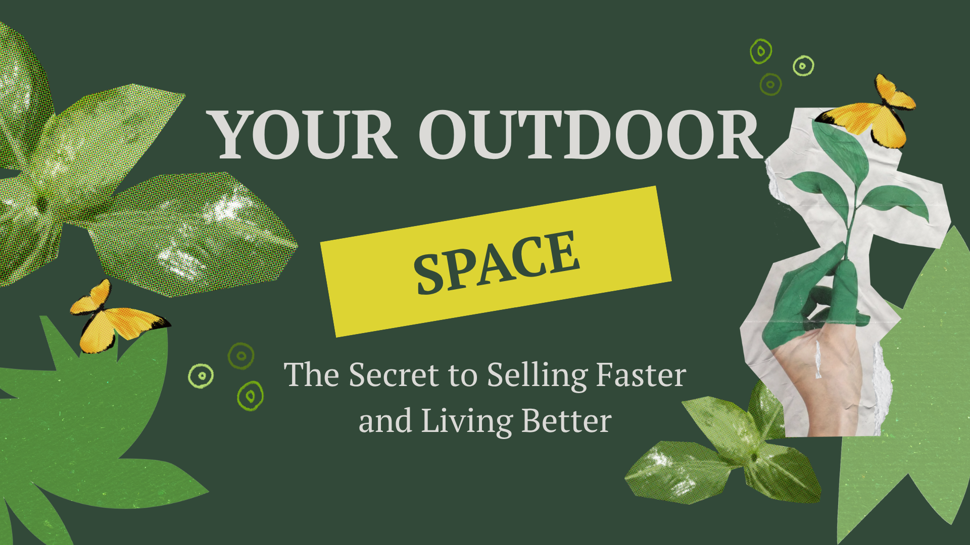 Green collage graphic of plants and butterflies with the text: Your Outdoor Space: The Secret to Selling Faster and Living Better