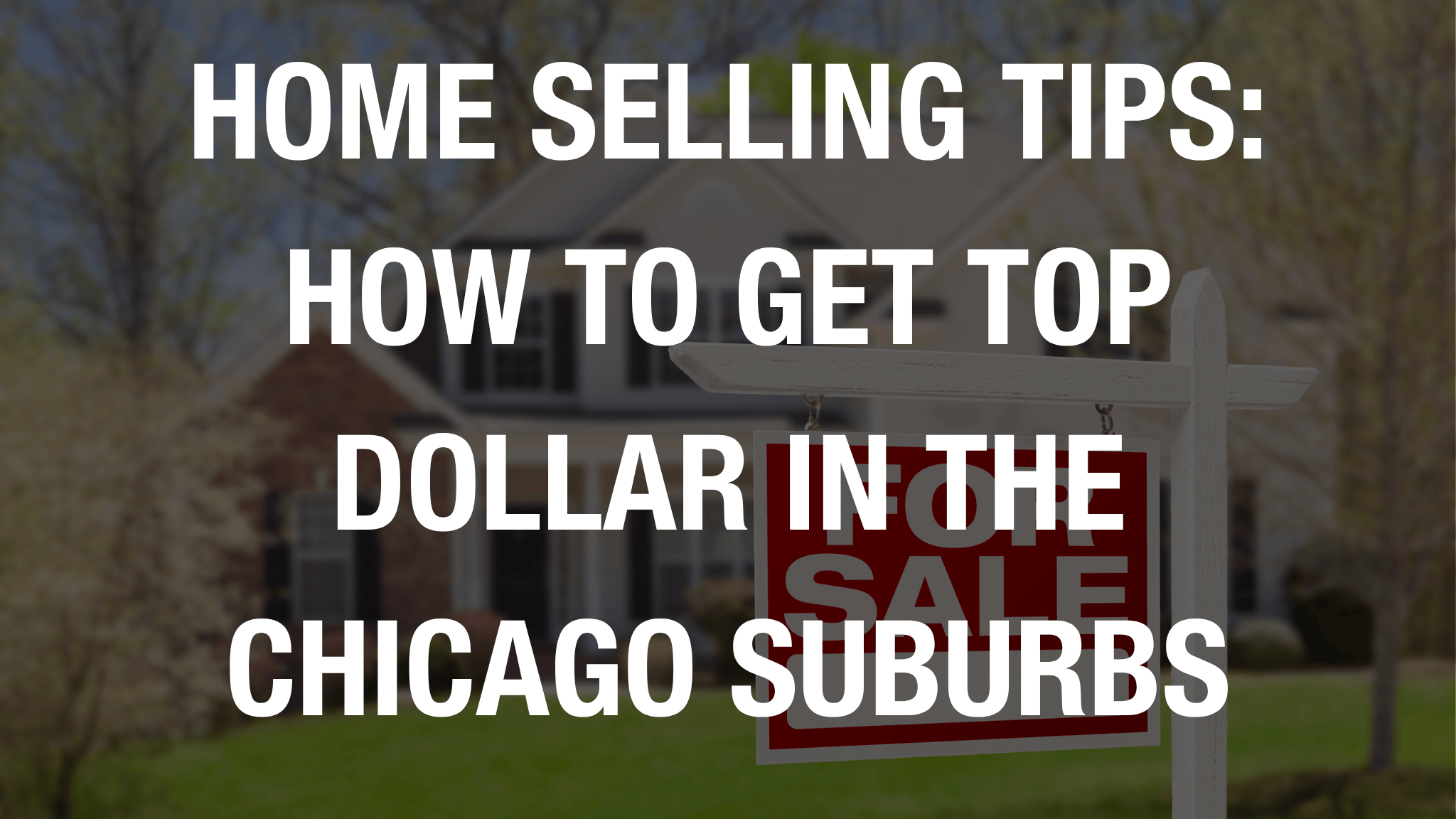 Home Selling Tips: How to Get Top Dollar in the Chicago Suburbs