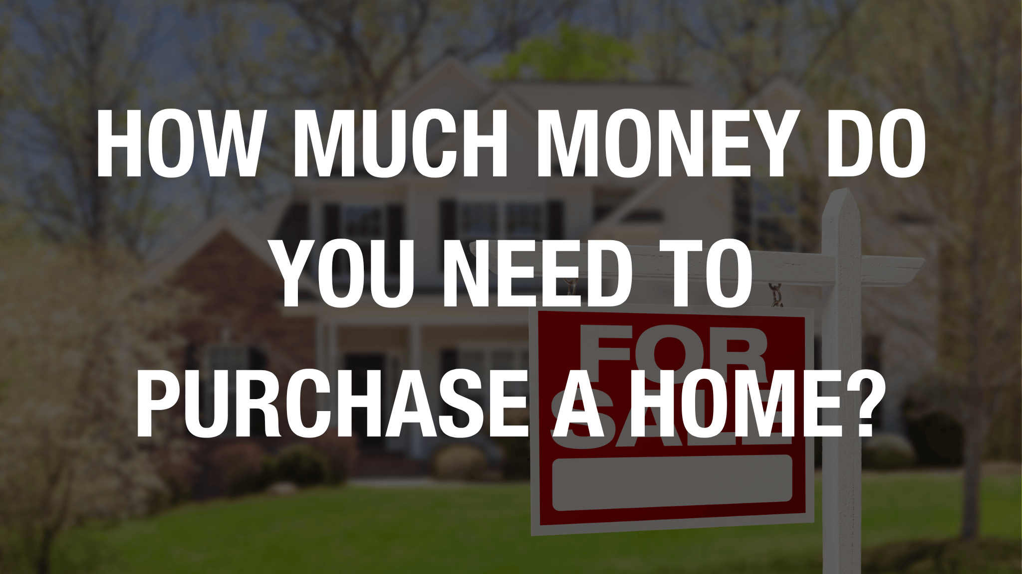 How Much Money Do You Need To Purchase a Home?