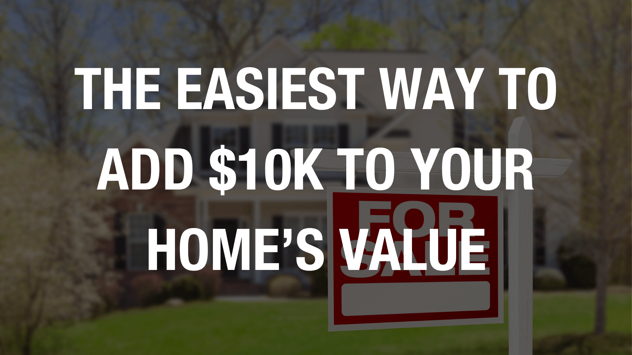 The Easiest Way to Add $10K to Your Home’s Value