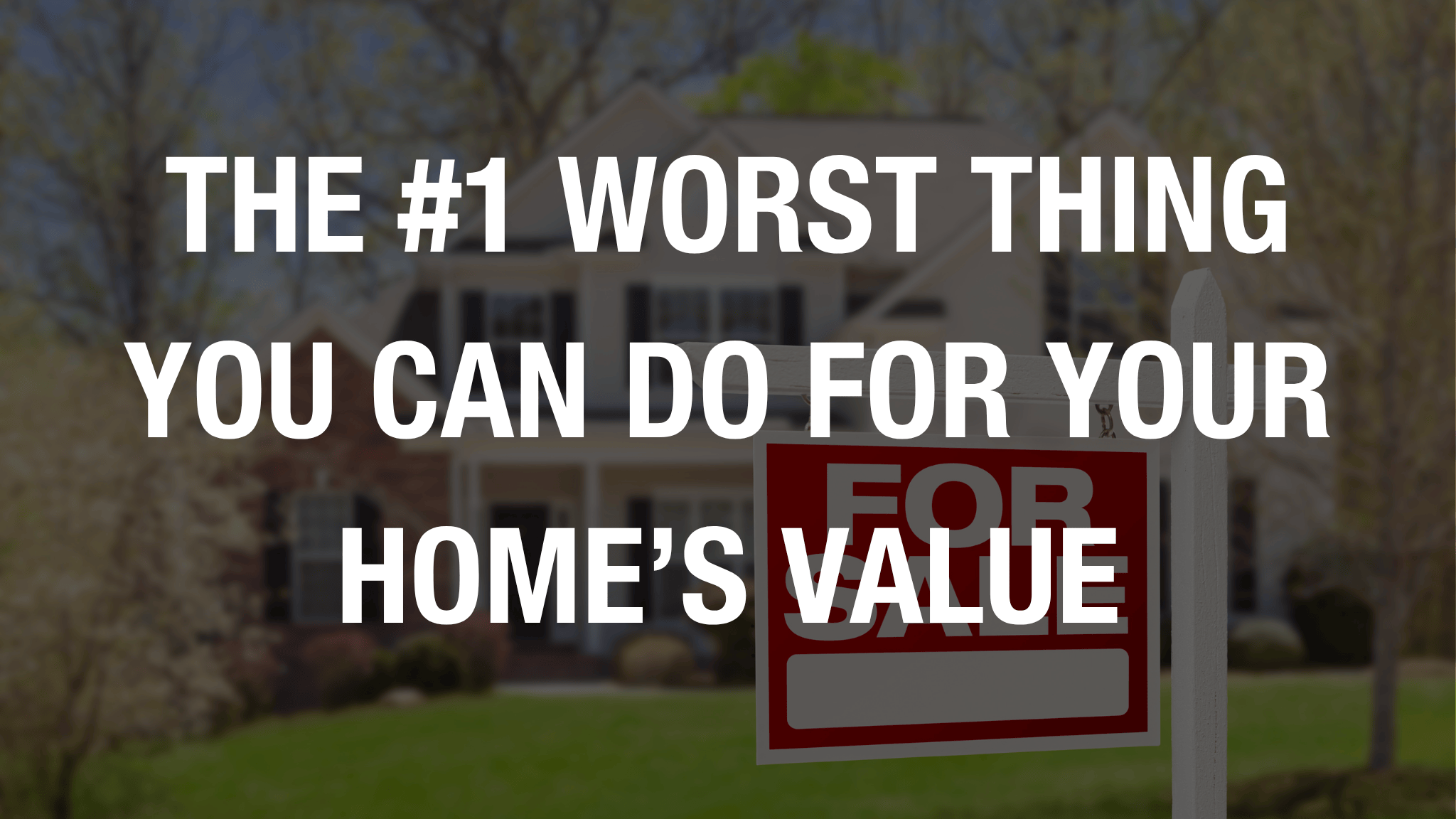 The #1 Worst Thing You Can Do for Your Home’s Value