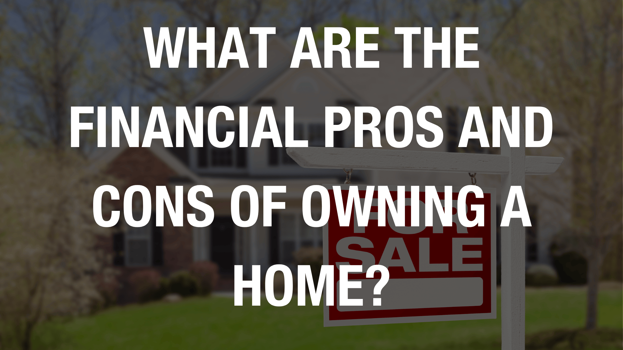 What Are the Financial Pros and Cons of Owning a Home?