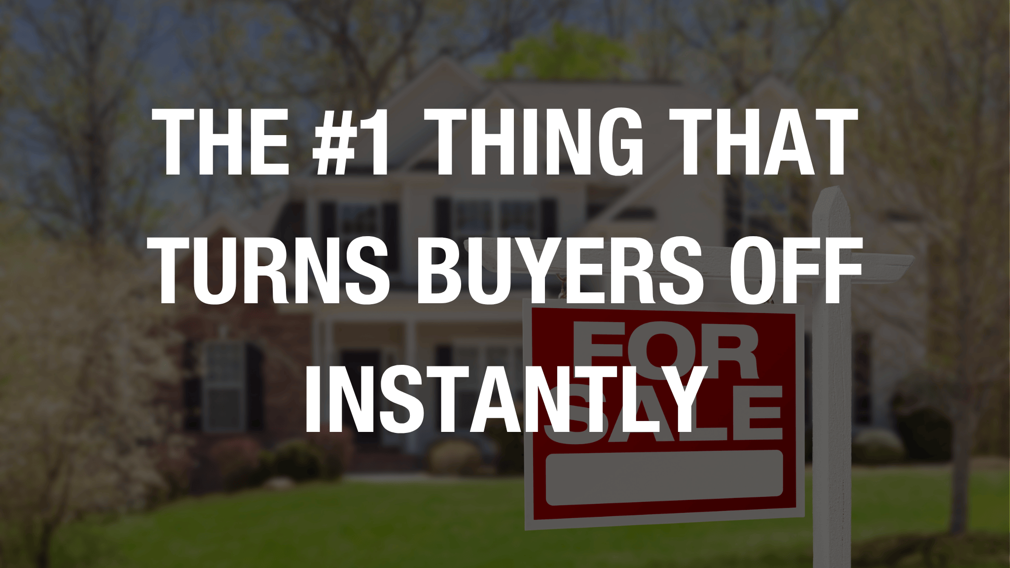 The #1 Thing That Turns Buyers Off Instantly