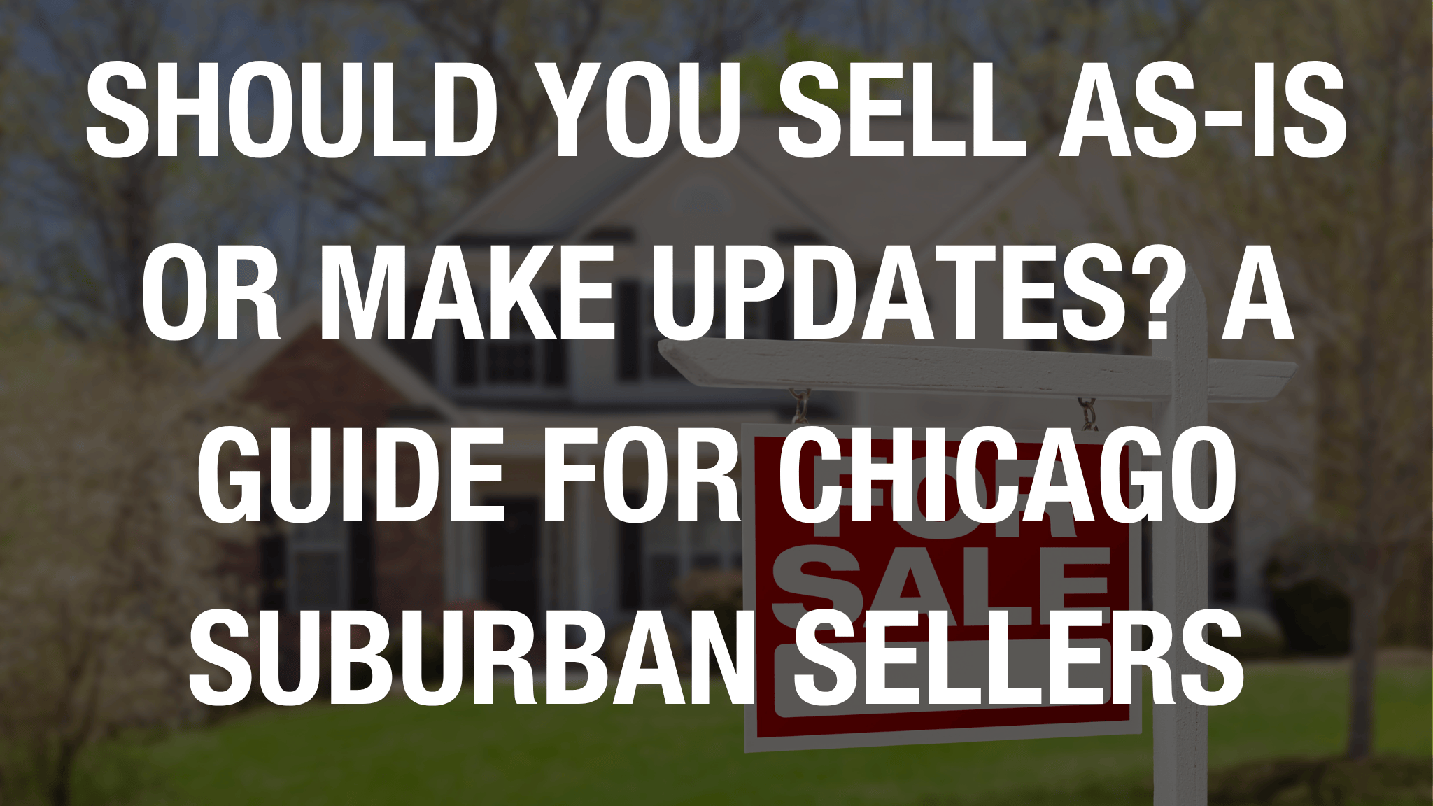 Should You Sell As-Is or Make Updates? A Guide for Chicago Suburban Sellers