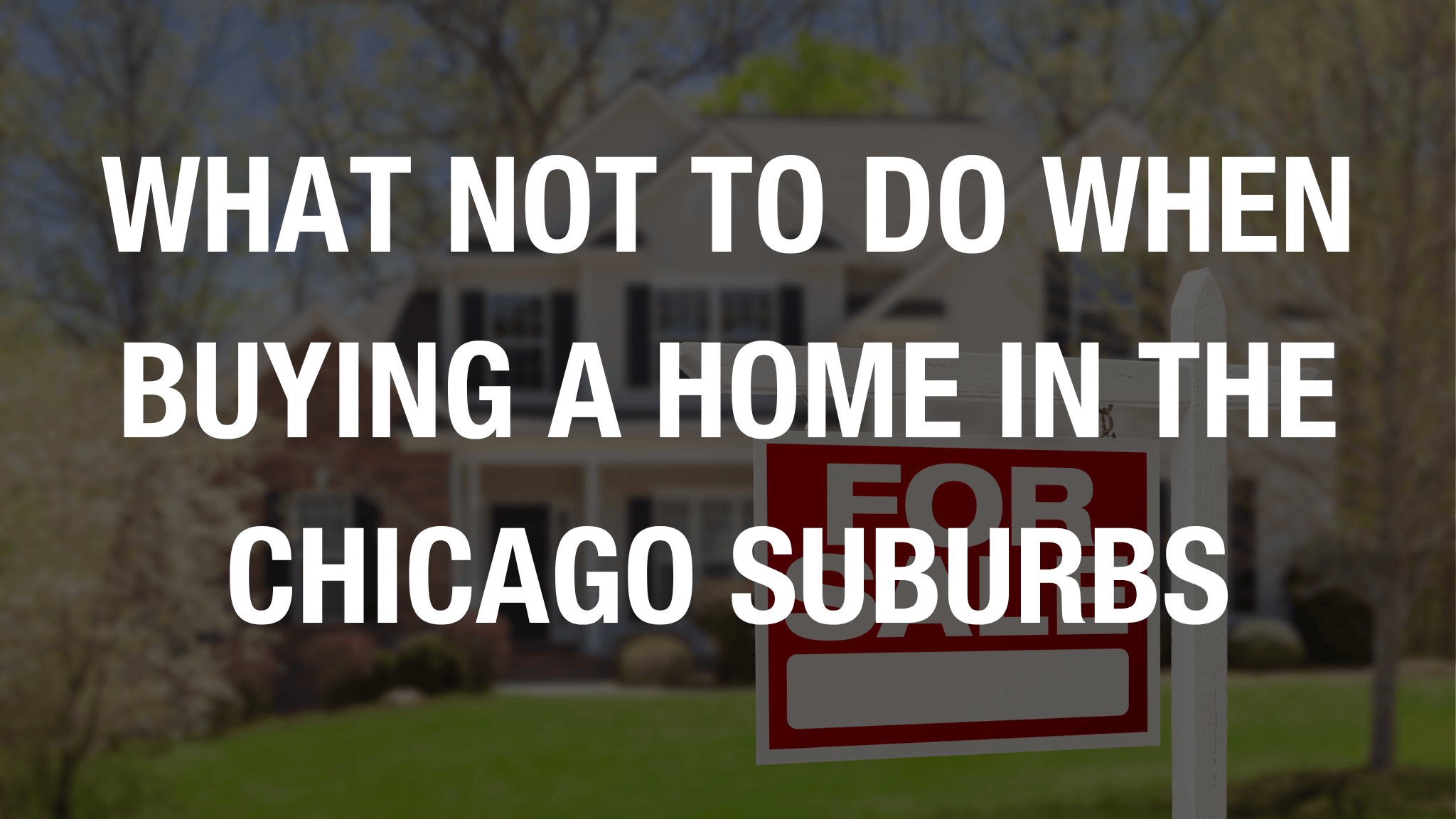 What NOT to Do When Buying a Home in the Chicago Suburbs