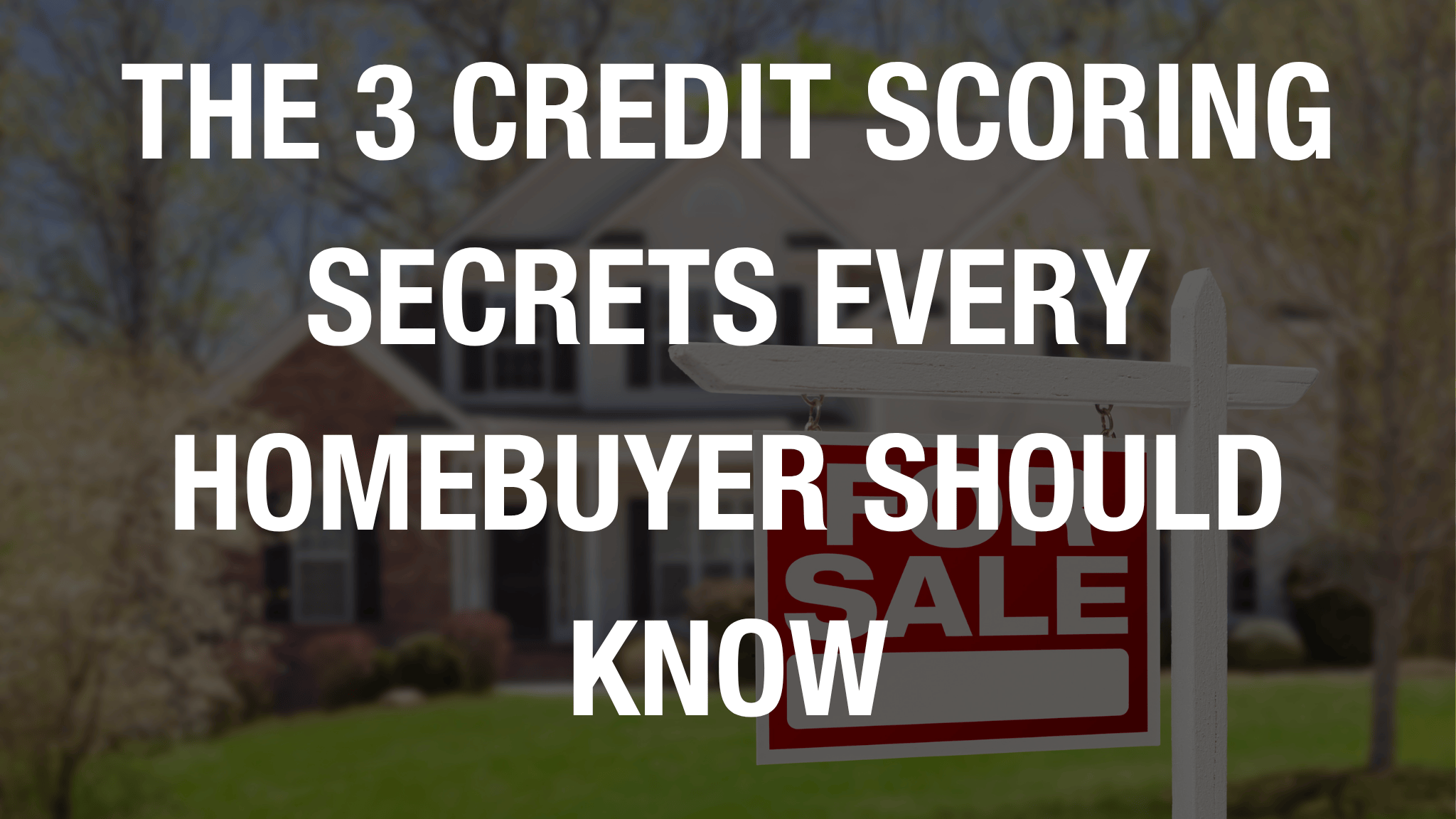 The 3 Credit Score Secrets Every Homebuyer Should Know
