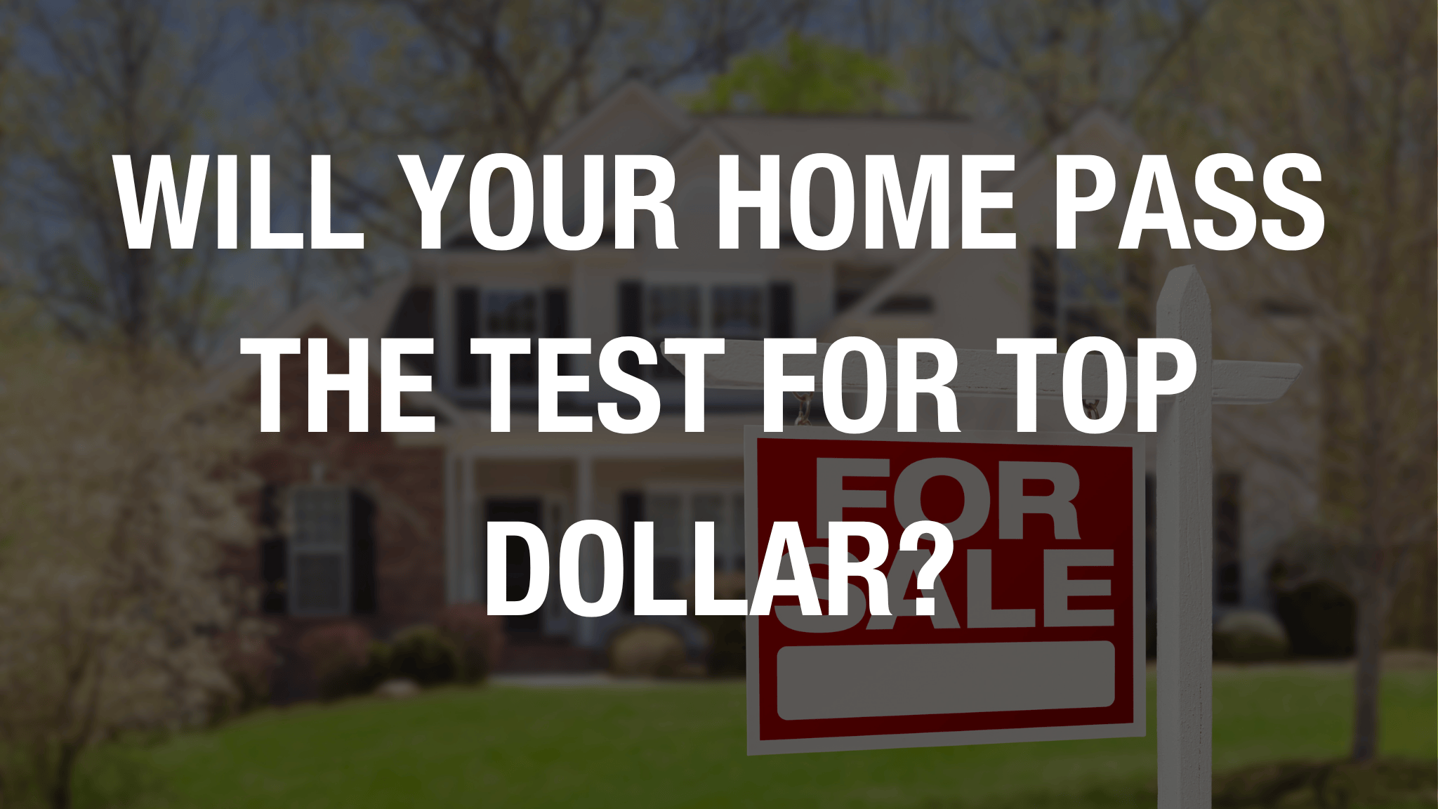 Will your home pass the test for top dollar?