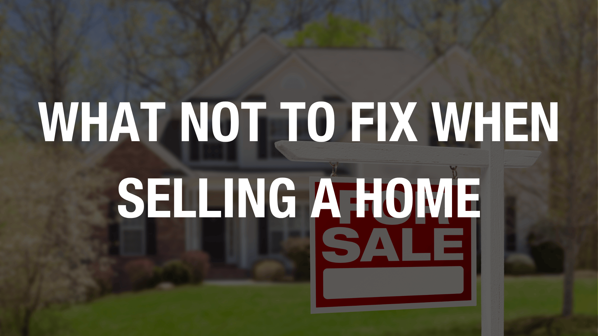 What Not to Fix When Selling a Home
