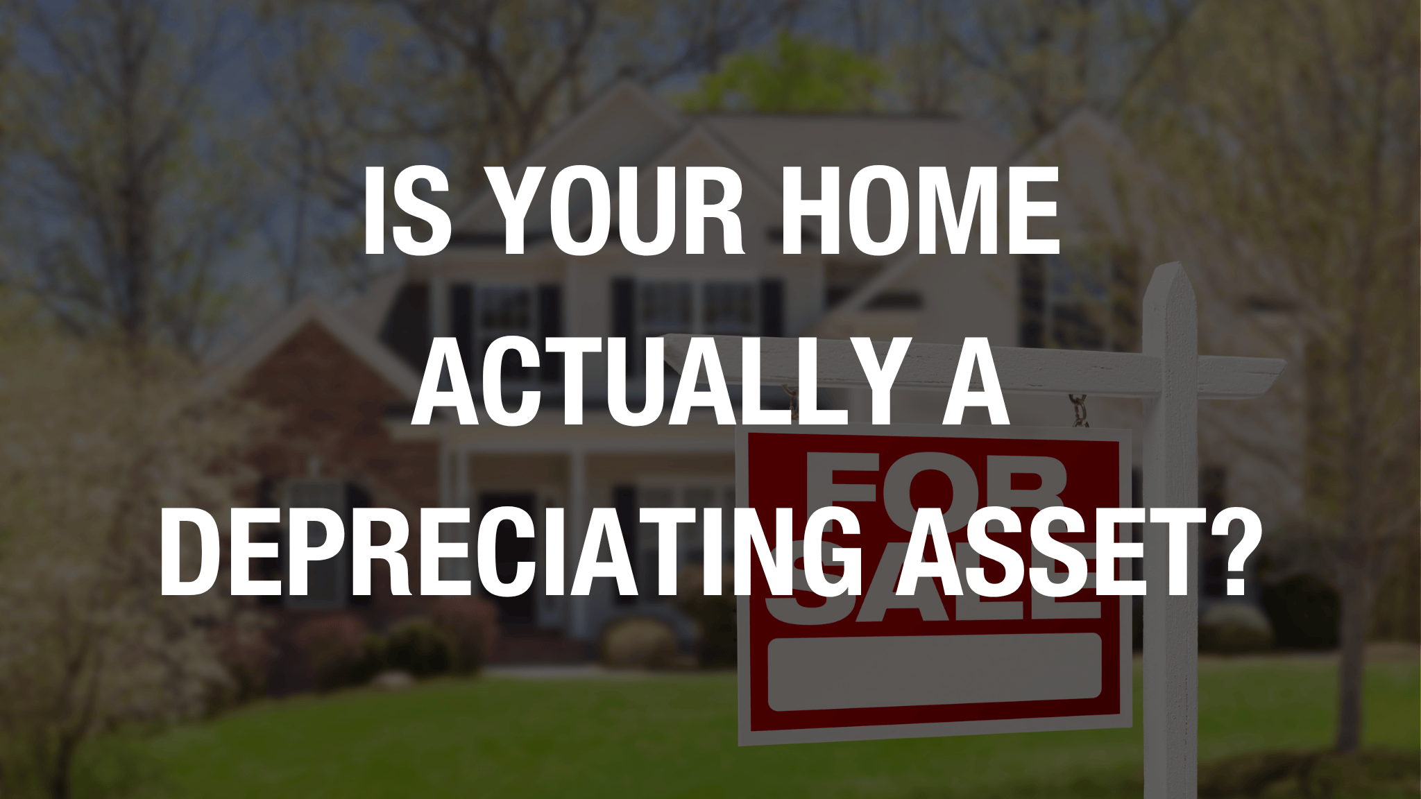 Is Your Home Really a Depreciating Asset? What Buyers Overlook About Location, Maintenance, and Smart Upgrades