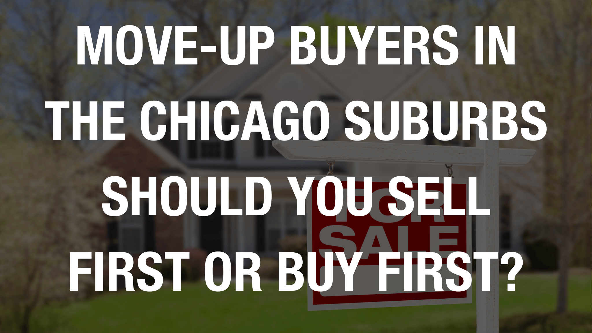 Move-Up buyers in the chicago suburbs should you sell first or buy first?