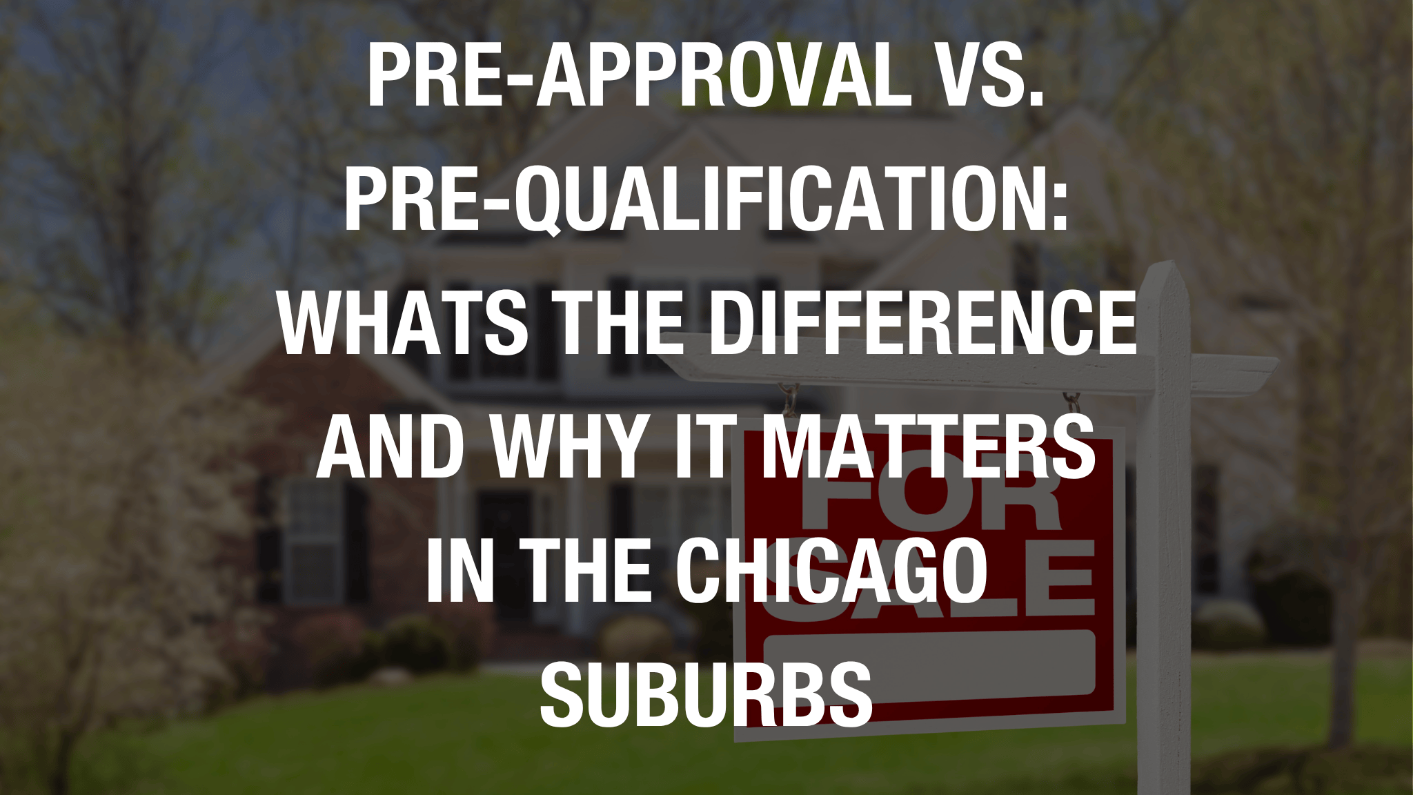 Pre-Approval vs. Pre-Qualification: What’s the Difference and Why It Matters in the Chicago Suburbs