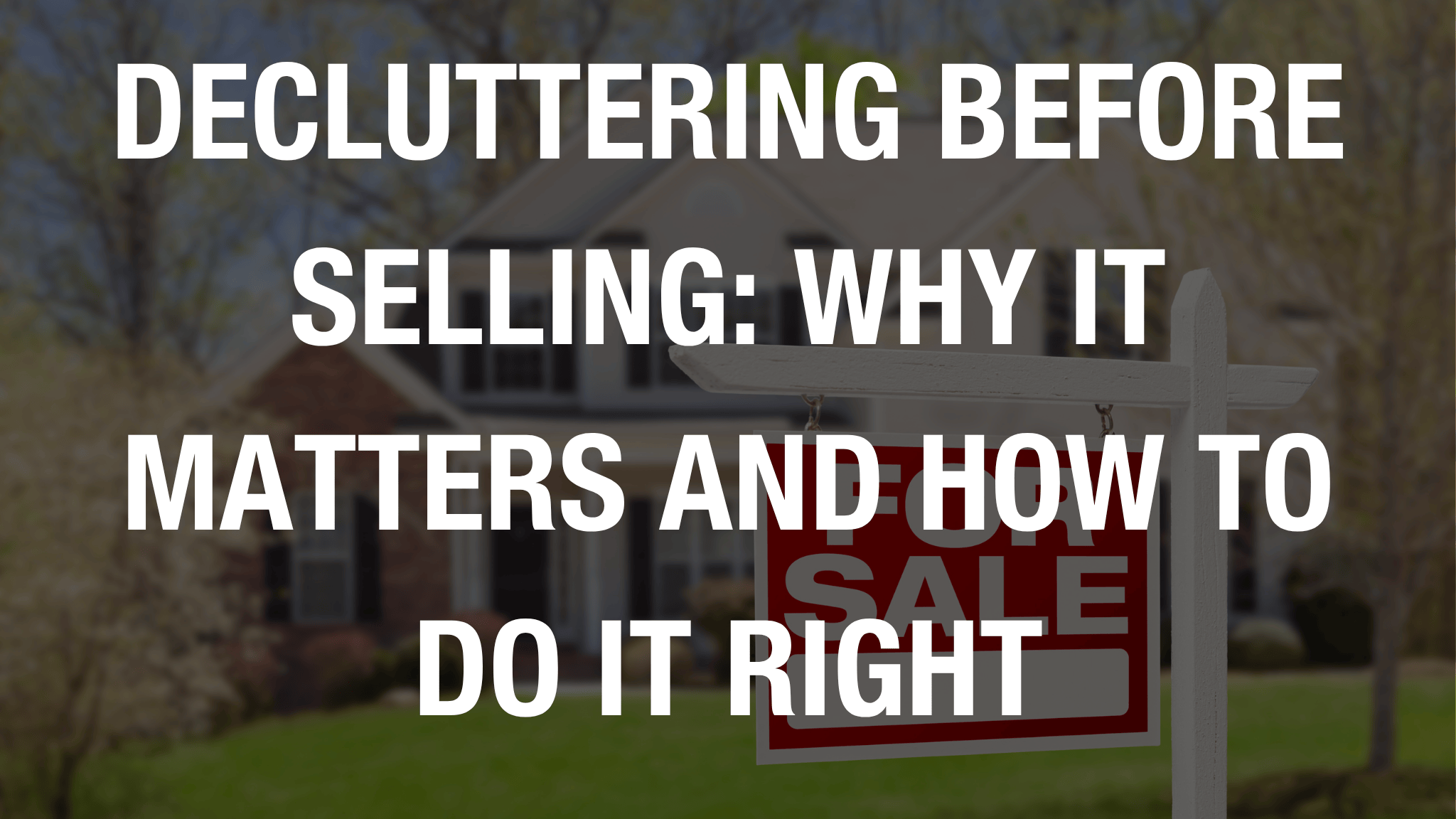 Decluttering Before Selling: Why It Matters and How to Do It Right