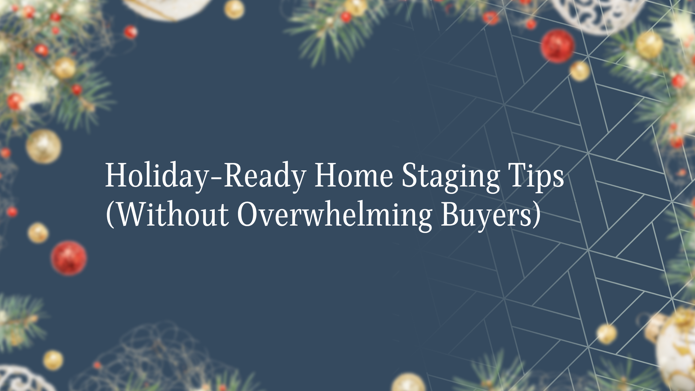 Holiday-Ready Home Staging Tips That Won’t Overwhelm Buyers header image.