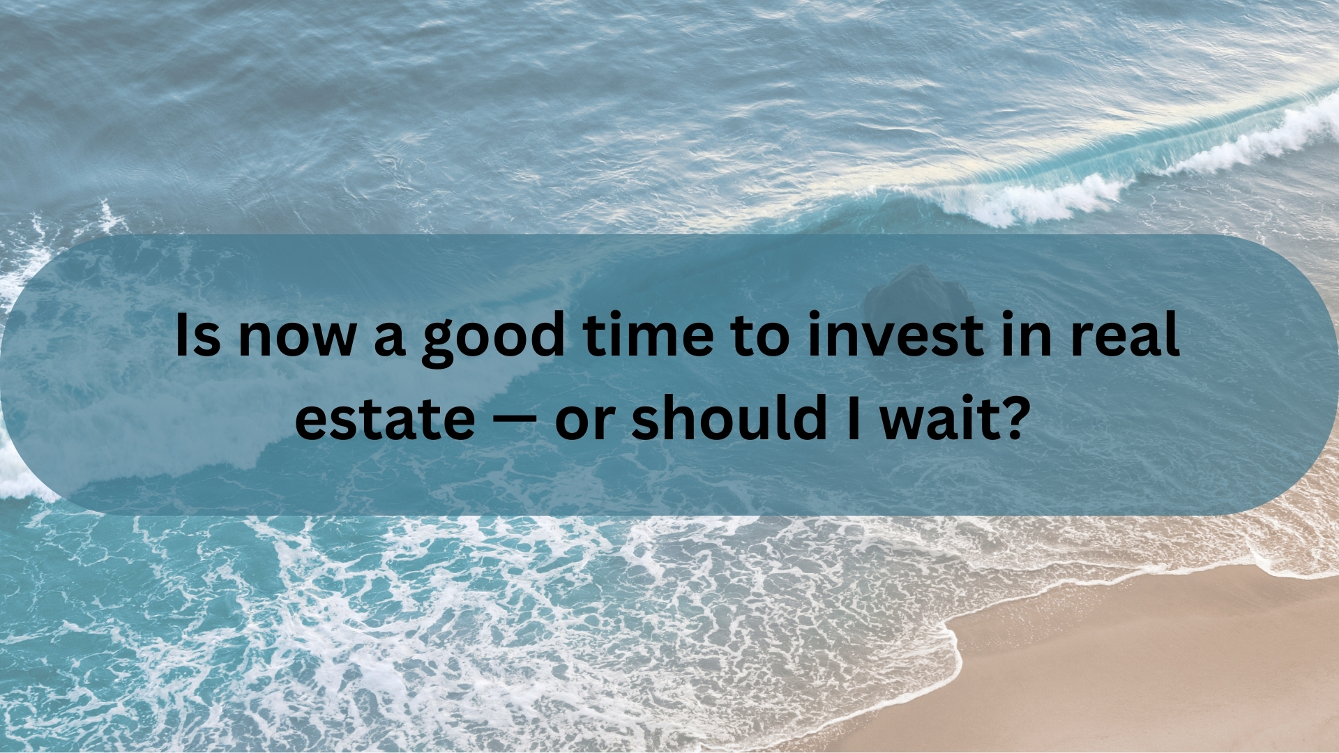Is now a good time to invest in real estate — or should I wait?