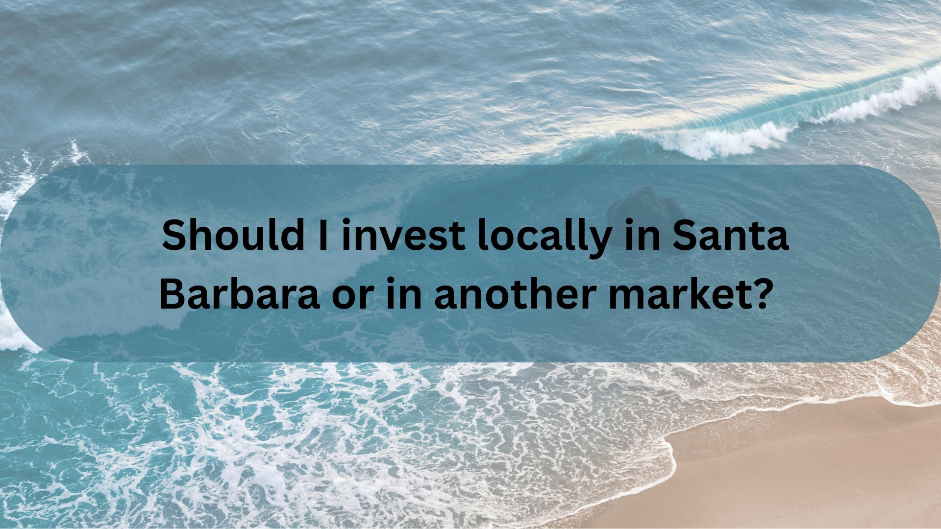 Should I invest locally in Santa Barbara or in another market?