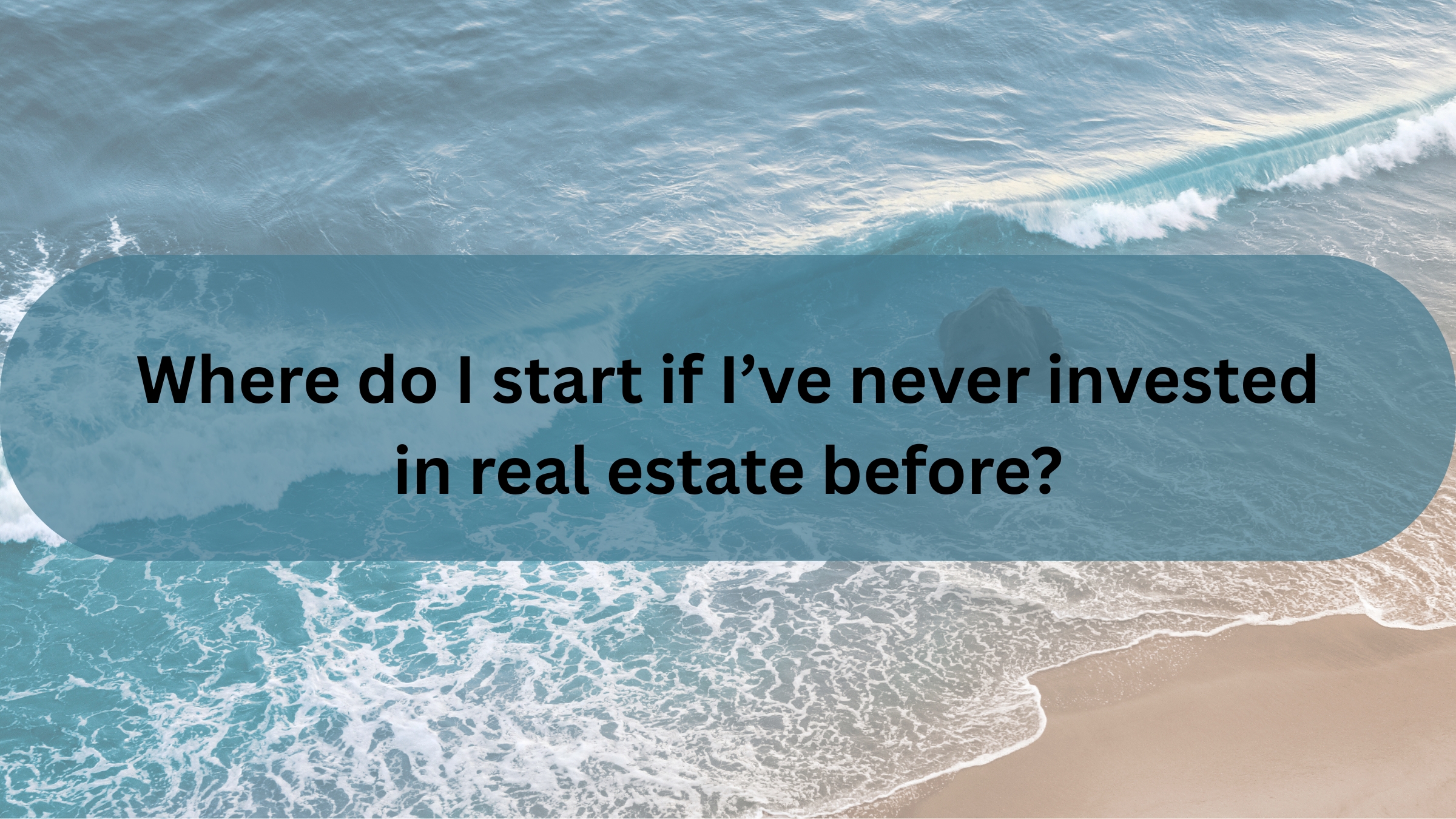 Where Do I Start If I’ve Never Invested in Real Estate Before?