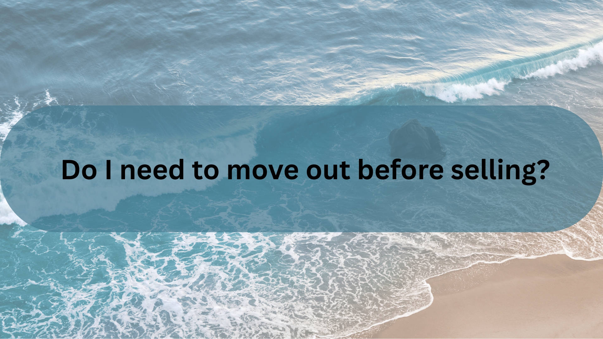 Do I Need to Move Out Before Selling My Home in Santa Barbara?