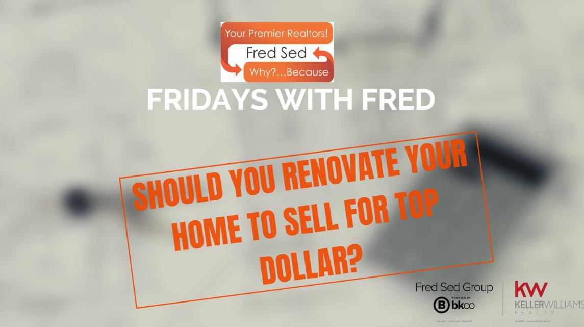 Should You Renovate Your Home To Sell For Top Dollar? - Fridays with Fred header image.