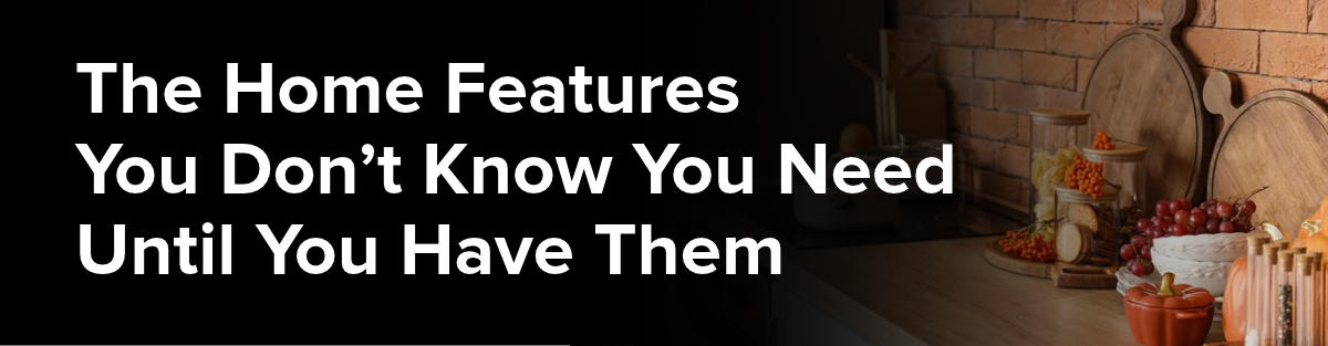 The Home Features You Don’t Know You Need Until You Have Them header image.