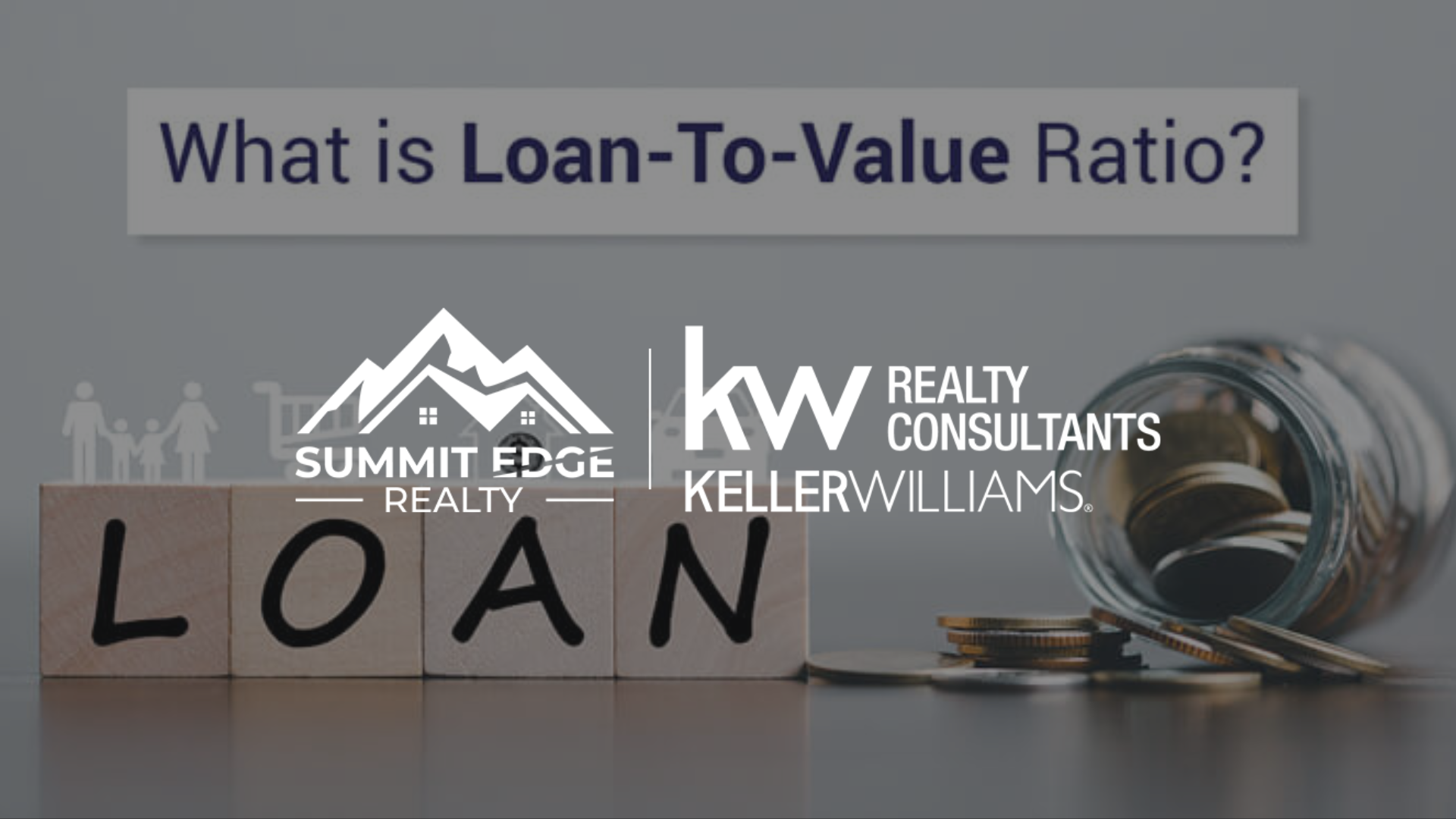 Image with the text 'What is Loan-To-Value Ratio?' and wooden blocks spelling 'LOAN,' featuring Summit Edge Realty and Keller Williams Realty Consultants logos, alongside coins in a jar, symbolizing loan-to-value ratio education.