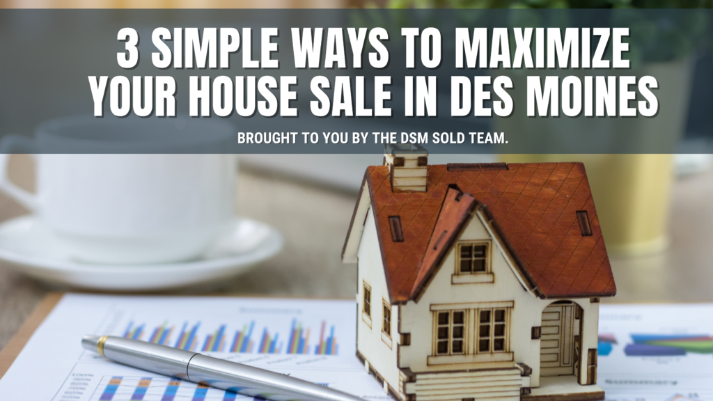 3 Simple Ways To Maximize Your House Sale in Des Moines header image.