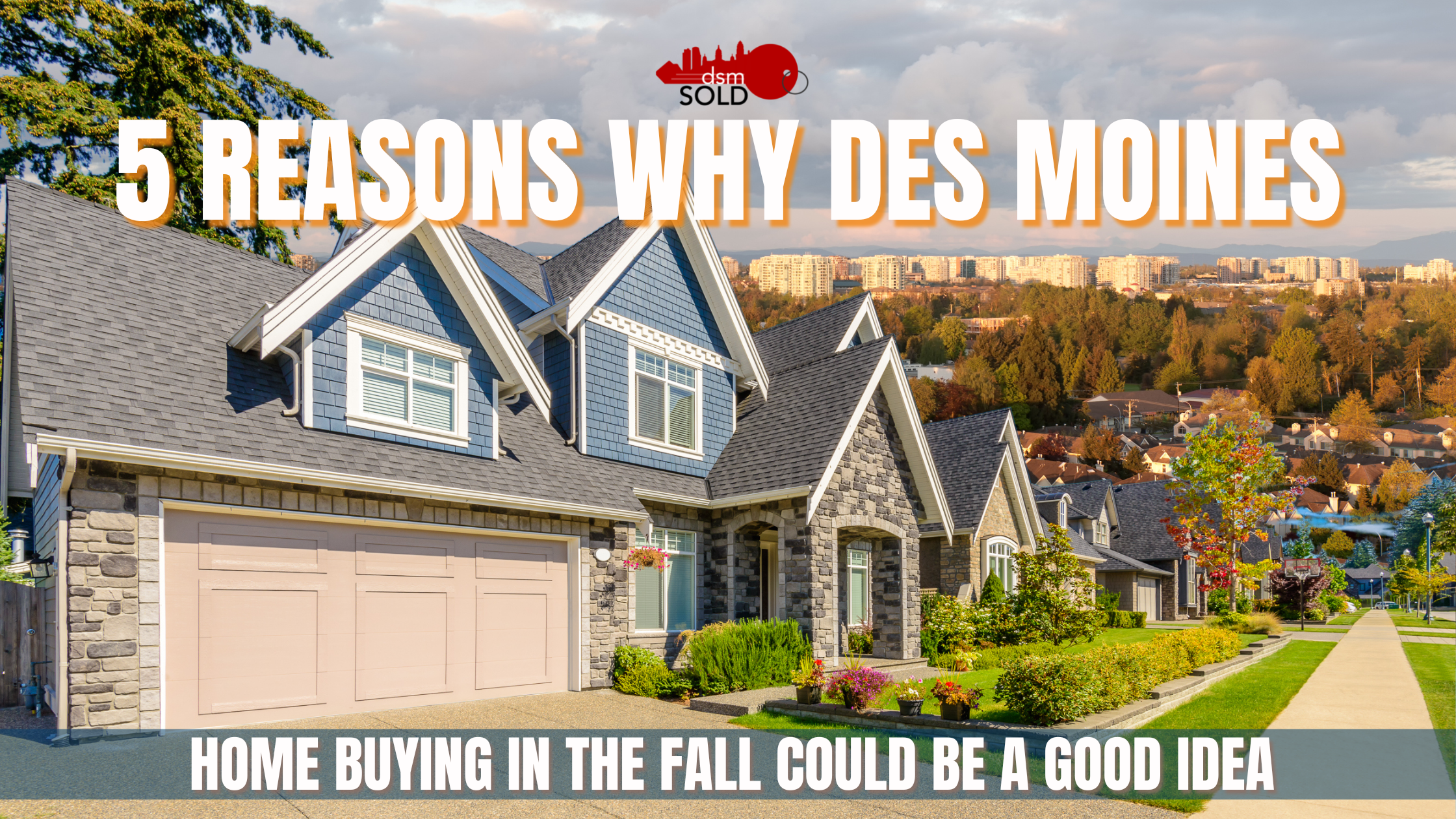 5 REASONS WHY DES MOINES HOME BUYING IN THE FALL COULD BE A GOOD IDEA header image.