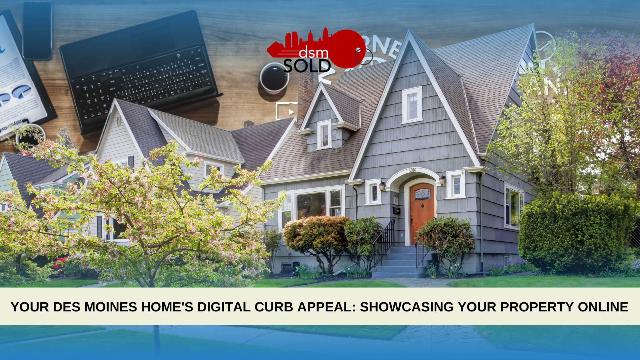 Your Des Moines home's digital curb appeal: showcasing your property online header image.