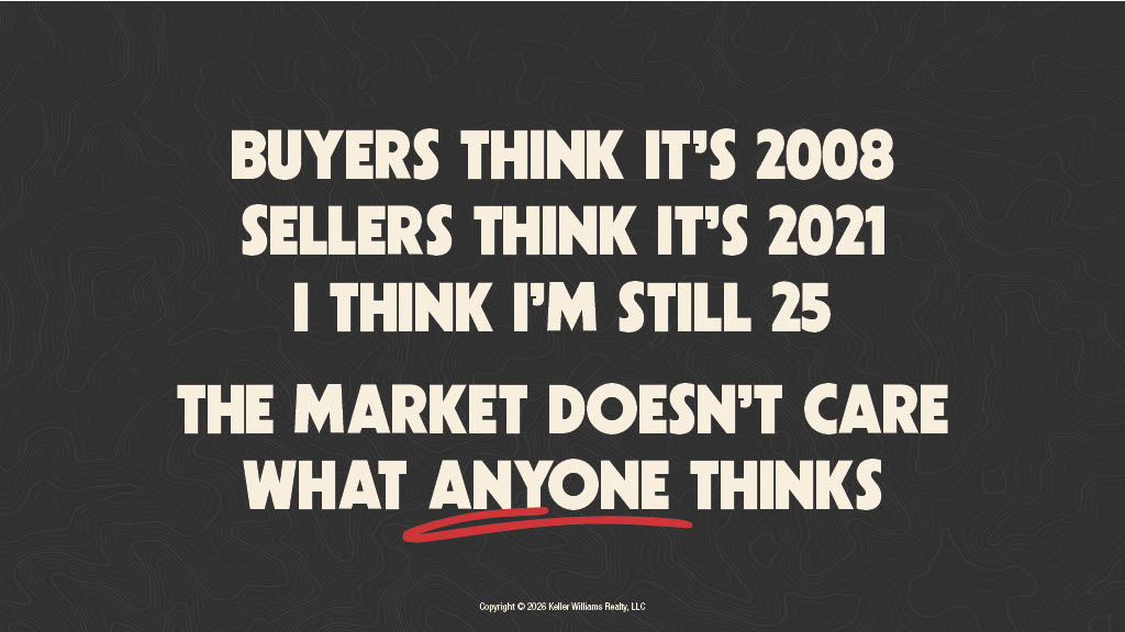Buyers think it’s 2008. Sellers think it’s 2021. I think I’m still 25. The market doesn’t care what anyone thinks.
