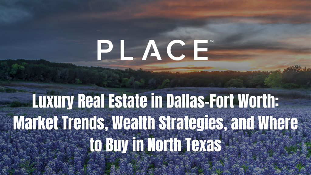 Luxury Real Estate in Dallas–Fort Worth: Market Trends, Wealth Strategies, and Where to Buy in North Texas