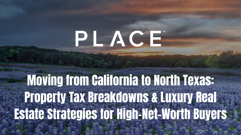Moving from California to North Texas: Property Tax Breakdowns & Luxury Real Estate Strategies for High-Net-Worth Buyers
