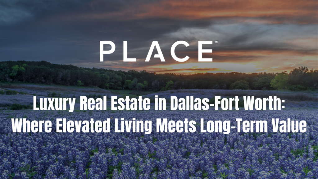 Luxury Real Estate in Dallas-Fort Worth: Where Elevated Living Meets Long-Term Value