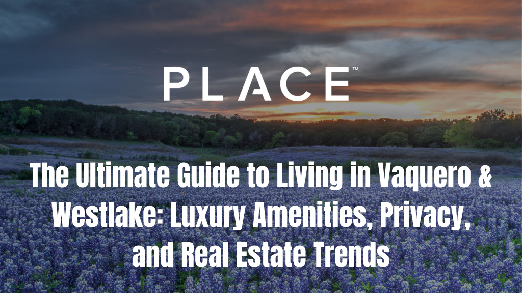 The Ultimate Guide to Living in Vaquero & Westlake: Luxury Amenities, Privacy, and Real Estate Trends
