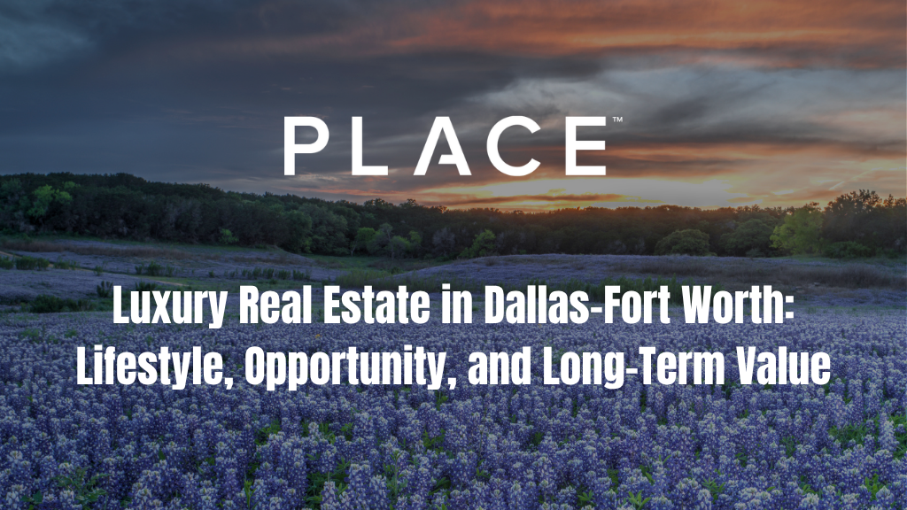 Luxury Real Estate in Dallas-Fort Worth: Lifestyle, Opportunity, and Long-Term Value