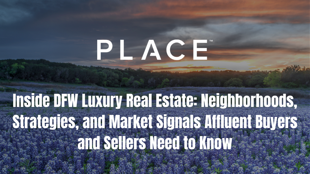 Inside DFW Luxury Real Estate: Neighborhoods, Strategies, and Market Signals Affluent Buyers and Sellers Need to Know