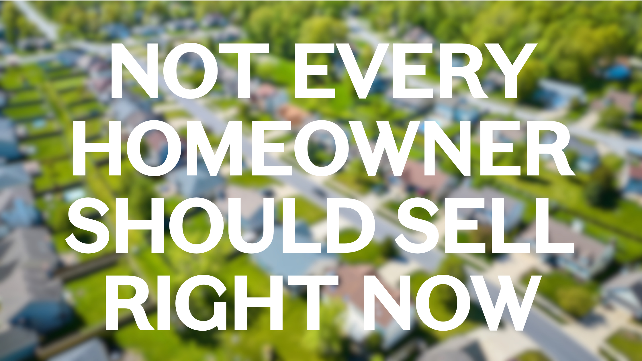 Not every homeowner should sell right now header image.